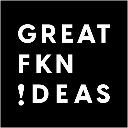 GREAT FKN IDEAS